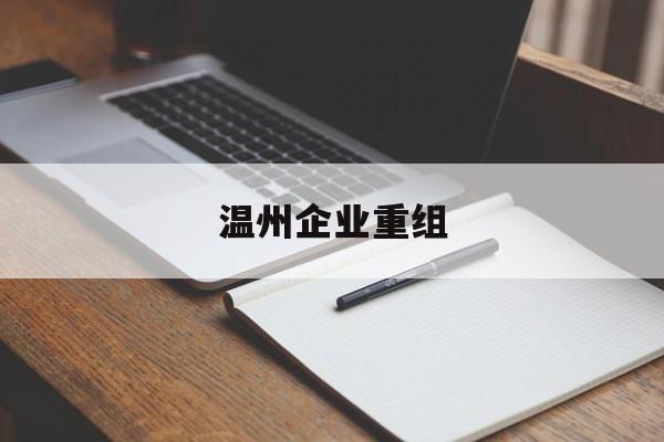 济南市温州企业重组(温州市国有企业重组改革)