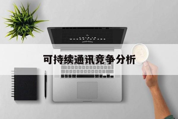 济南市可持续通讯竞争分析(可持续竞争优势有哪些)